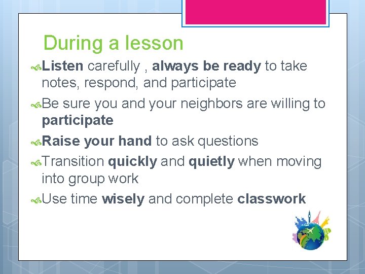 During a lesson Listen carefully , always be ready to take notes, respond, and