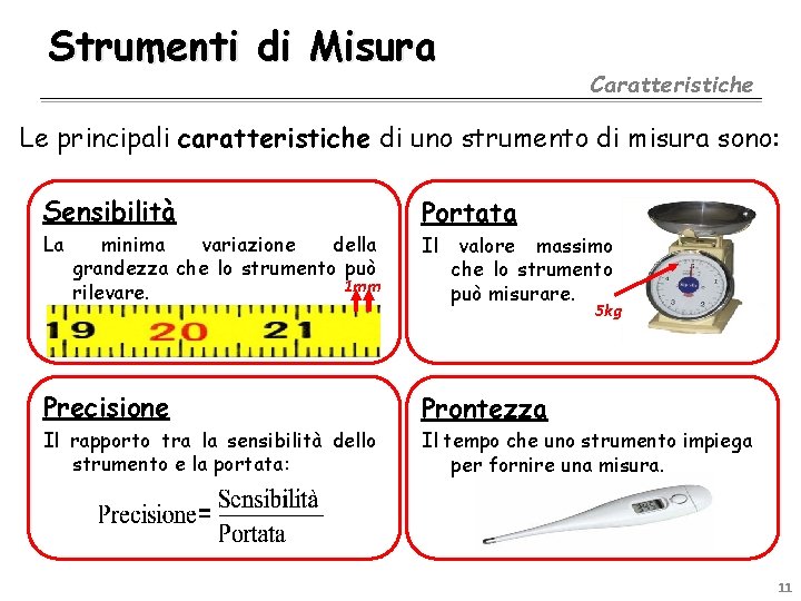 Strumenti di Misura Caratteristiche Le principali caratteristiche di uno strumento di misura sono: Sensibilità