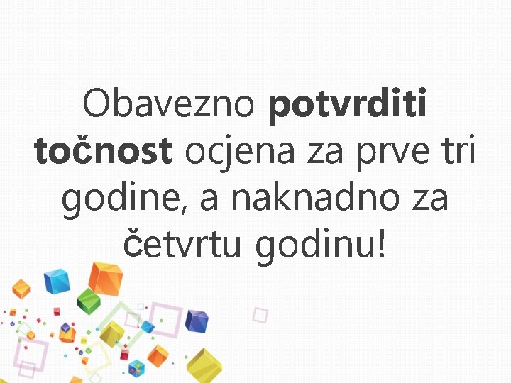 Obavezno potvrditi točnost ocjena za prve tri godine, a naknadno za četvrtu godinu! 