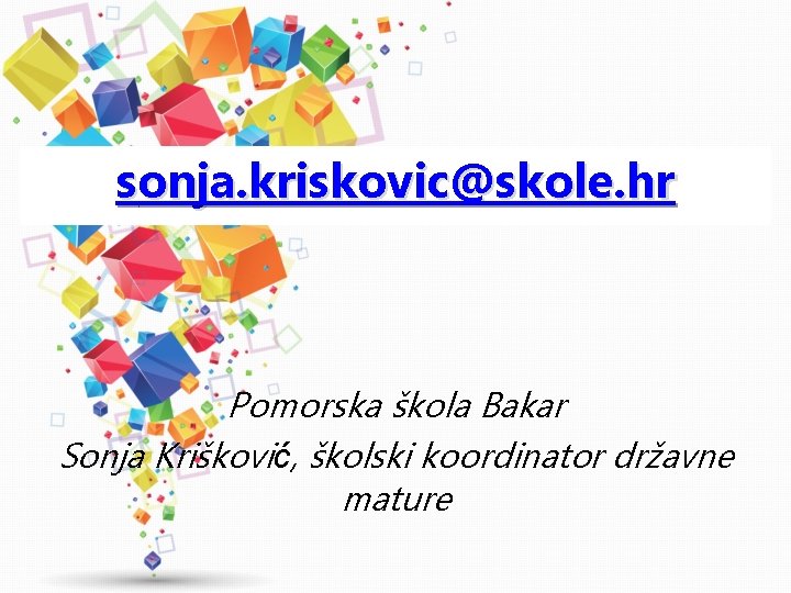 sonja. kriskovic@skole. hr Pomorska škola Bakar Sonja Krišković, školski koordinator državne mature 