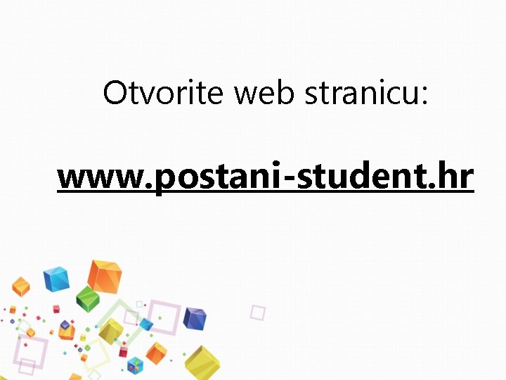 Otvorite web stranicu: www. postani-student. hr 