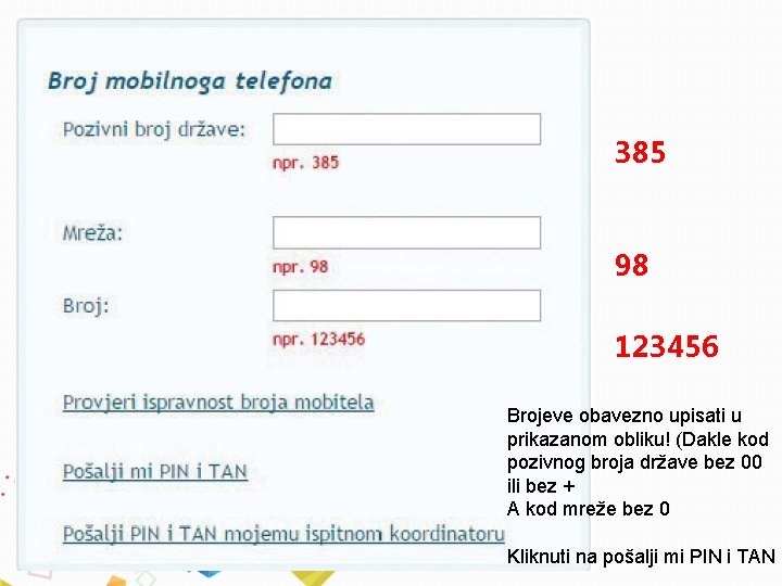 385 98 123456 Brojeve obavezno upisati u prikazanom obliku! (Dakle kod pozivnog broja države