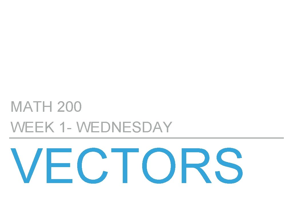 MATH 200 WEEK 1 - WEDNESDAY VECTORS 