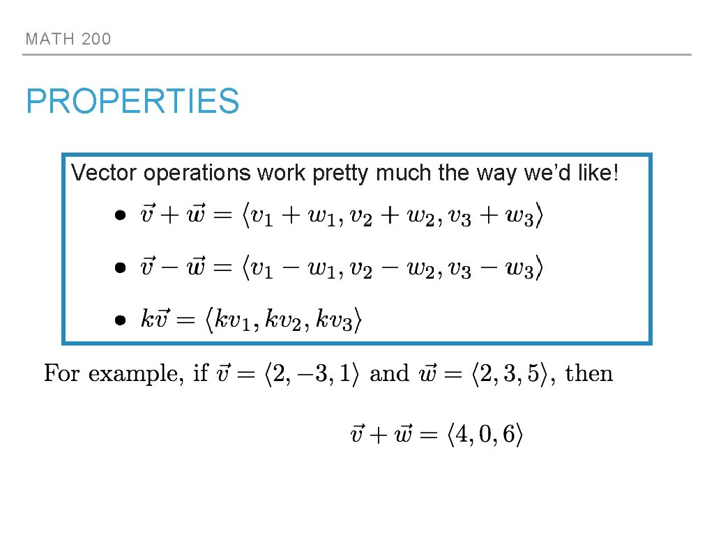 MATH 200 PROPERTIES Vector operations work pretty much the way we’d like! 