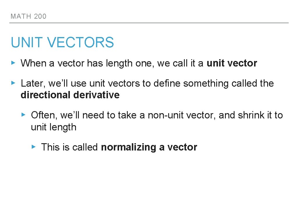 MATH 200 UNIT VECTORS ▸ When a vector has length one, we call it