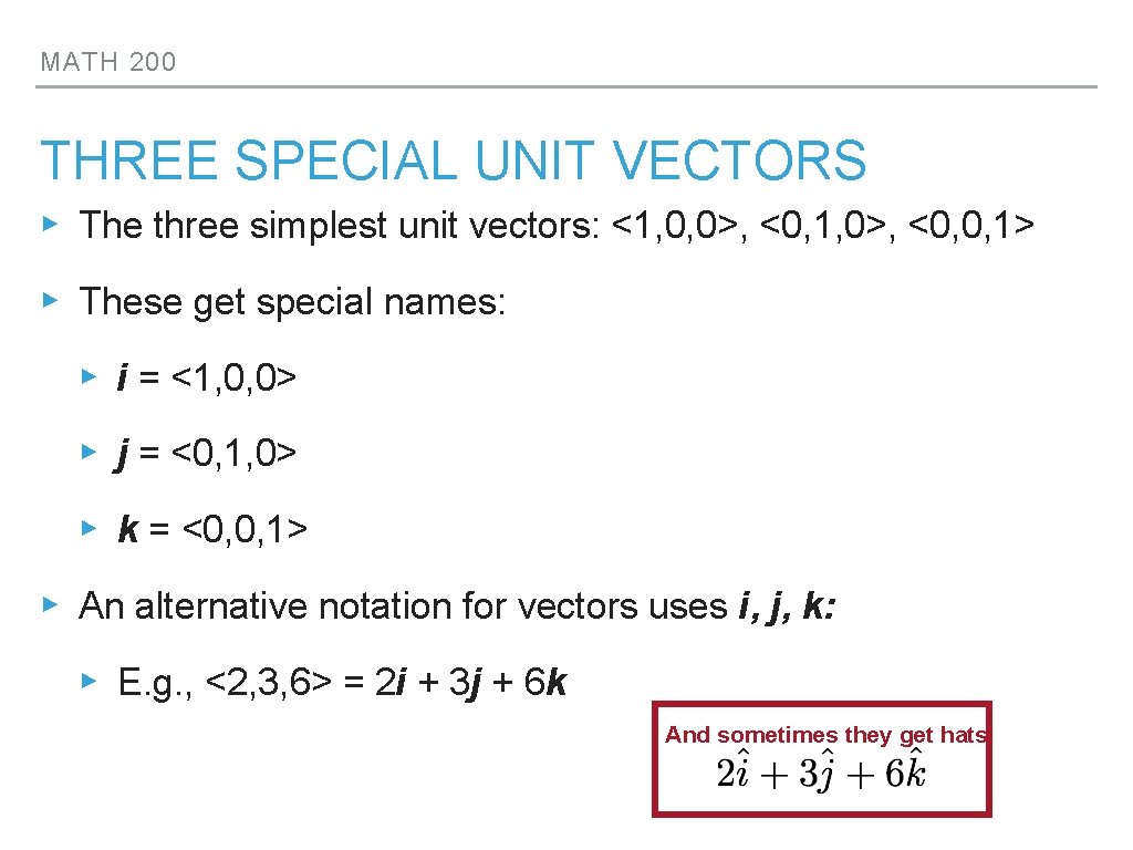 MATH 200 THREE SPECIAL UNIT VECTORS ▸ The three simplest unit vectors: <1, 0,