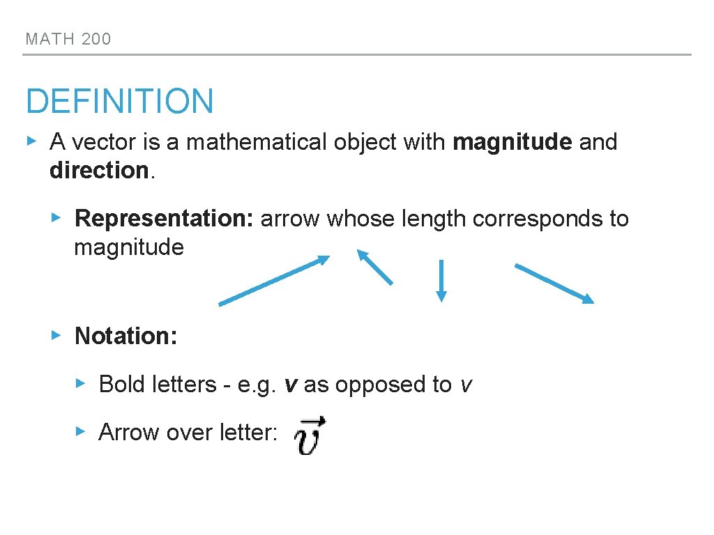 MATH 200 DEFINITION ▸ A vector is a mathematical object with magnitude and direction.