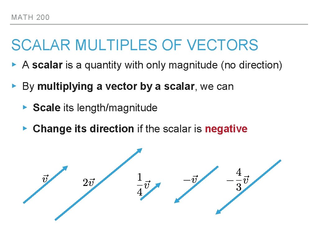 MATH 200 SCALAR MULTIPLES OF VECTORS ▸ A scalar is a quantity with only