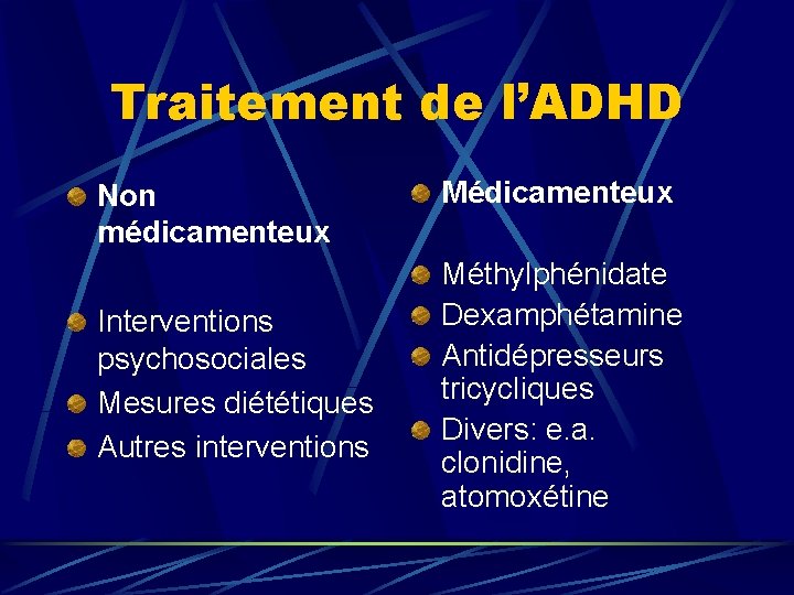 Traitement de l’ADHD Non médicamenteux Interventions psychosociales Mesures diététiques Autres interventions Médicamenteux Méthylphénidate Dexamphétamine