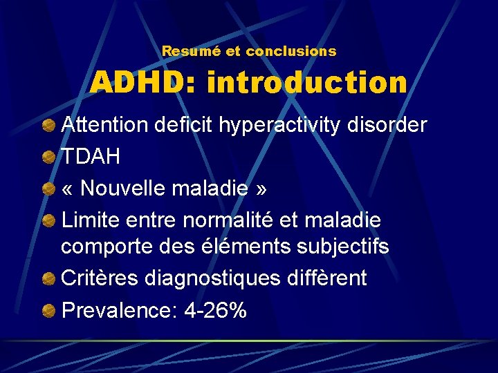 Resumé et conclusions ADHD: introduction Attention deficit hyperactivity disorder TDAH « Nouvelle maladie »