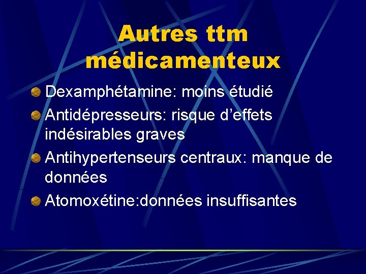 Autres ttm médicamenteux Dexamphétamine: moins étudié Antidépresseurs: risque d’effets indésirables graves Antihypertenseurs centraux: manque