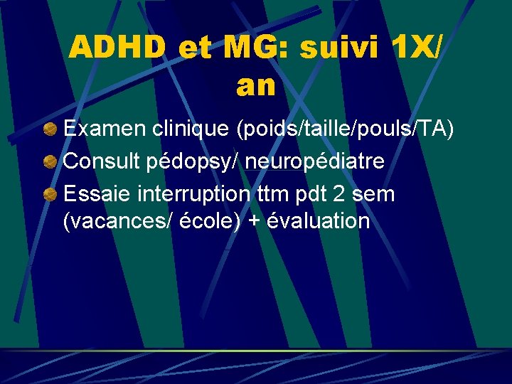 ADHD et MG: suivi 1 X/ an Examen clinique (poids/taille/pouls/TA) Consult pédopsy/ neuropédiatre Essaie