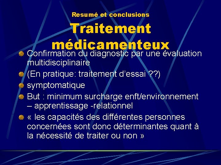 Resumé et conclusions Traitement médicamenteux Confirmation du diagnostic par une évaluation multidisciplinaire (En pratique: