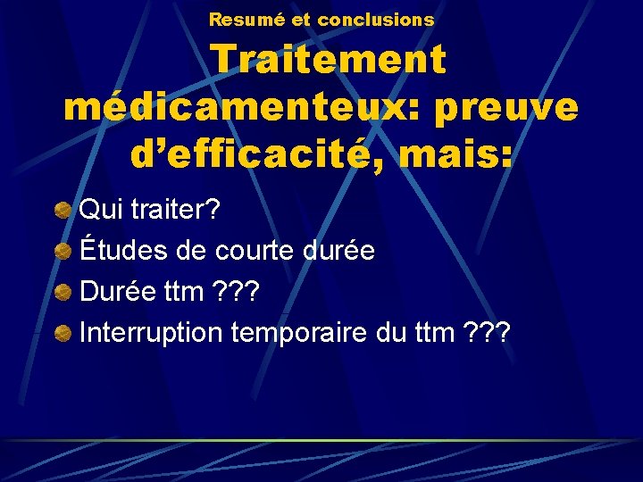 Resumé et conclusions Traitement médicamenteux: preuve d’efficacité, mais: Qui traiter? Études de courte durée