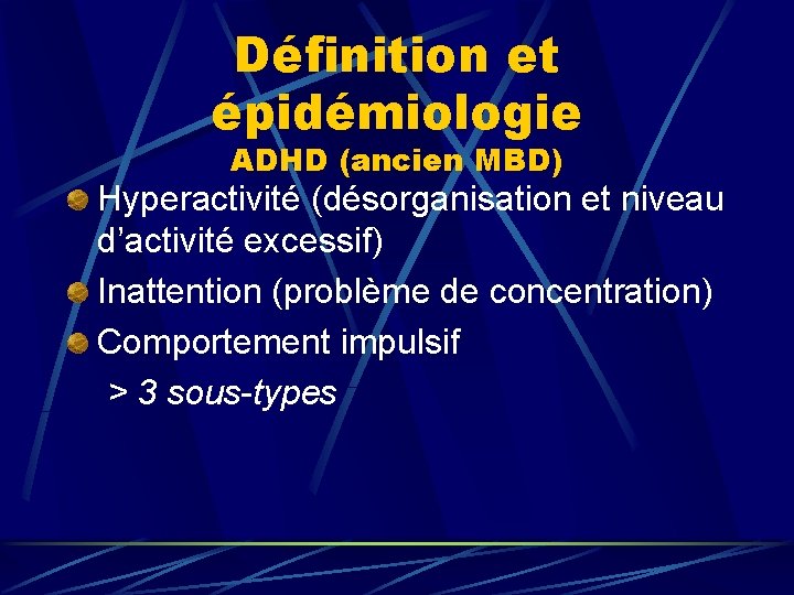 Définition et épidémiologie ADHD (ancien MBD) Hyperactivité (désorganisation et niveau d’activité excessif) Inattention (problème