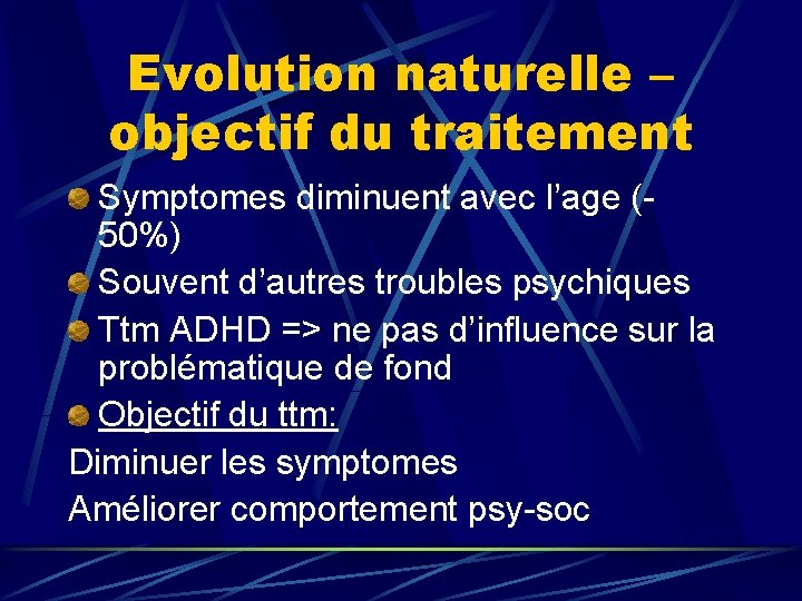 Evolution naturelle – objectif du traitement Symptomes diminuent avec l’age (- 50%) Souvent d’autres