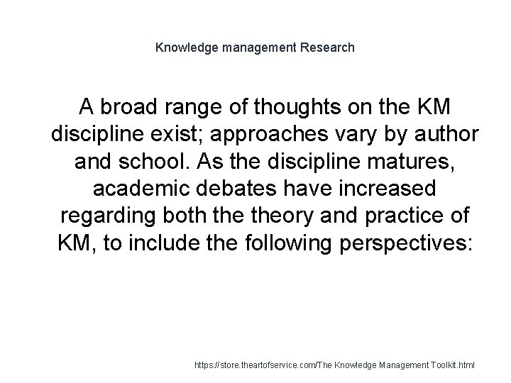 Knowledge management Research A broad range of thoughts on the KM discipline exist; approaches