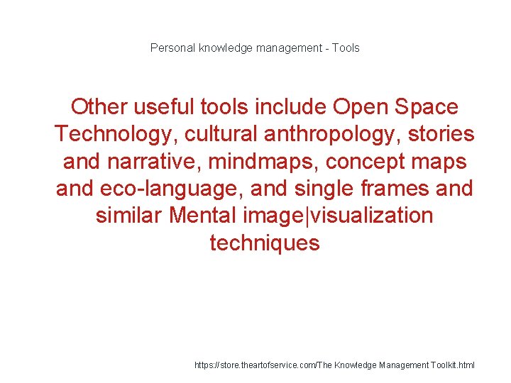 Personal knowledge management - Tools Other useful tools include Open Space Technology, cultural anthropology,