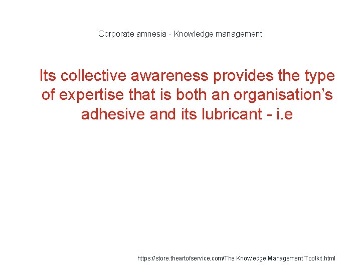 Corporate amnesia - Knowledge management 1 Its collective awareness provides the type of expertise