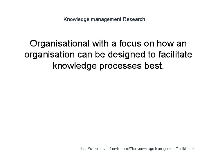 Knowledge management Research 1 Organisational with a focus on how an organisation can be