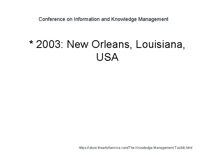 Conference on Information and Knowledge Management 1 * 2003: New Orleans, Louisiana, USA https: