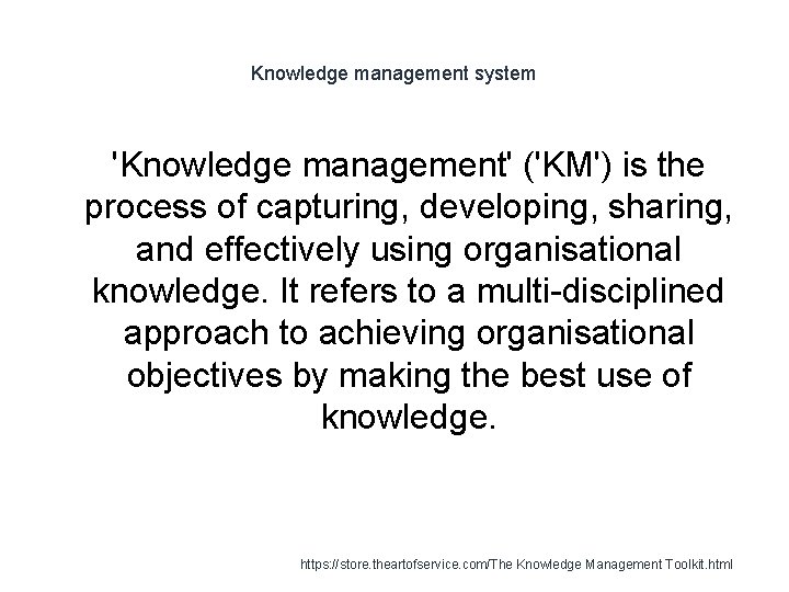 Knowledge management system 'Knowledge management' ('KM') is the process of capturing, developing, sharing, and