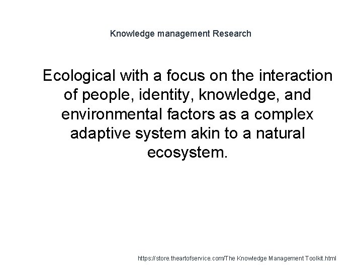 Knowledge management Research 1 Ecological with a focus on the interaction of people, identity,