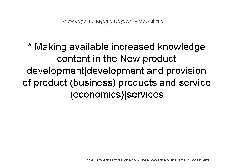 Knowledge management system - Motivations 1 * Making available increased knowledge content in the