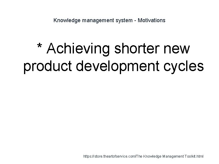 Knowledge management system - Motivations * Achieving shorter new product development cycles 1 https: