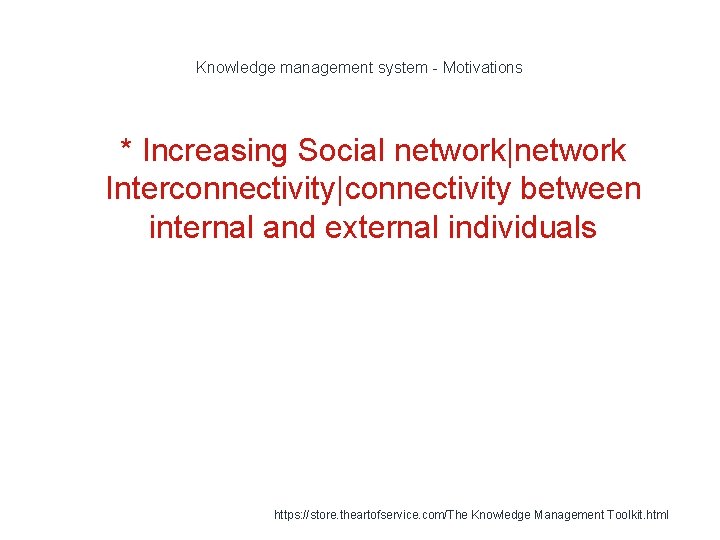 Knowledge management system - Motivations 1 * Increasing Social network|network Interconnectivity|connectivity between internal and