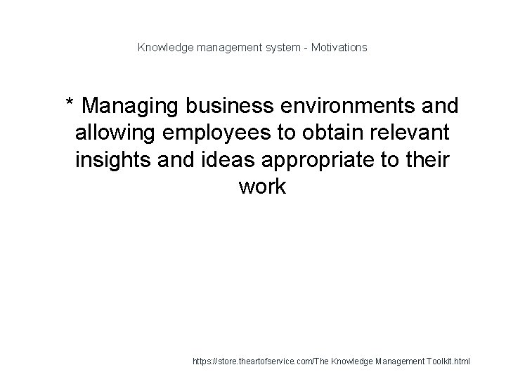 Knowledge management system - Motivations 1 * Managing business environments and allowing employees to