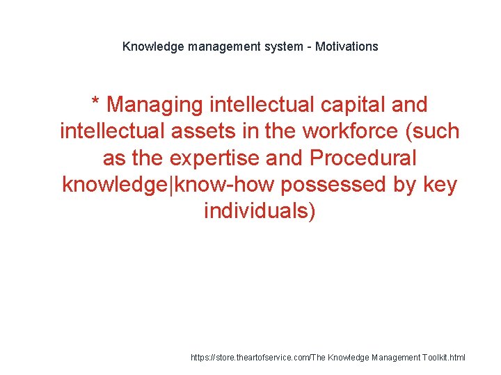 Knowledge management system - Motivations * Managing intellectual capital and intellectual assets in the