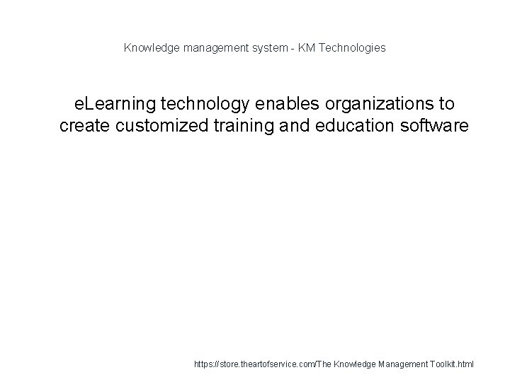 Knowledge management system - KM Technologies 1 e. Learning technology enables organizations to create