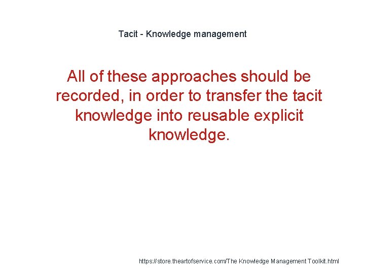 Tacit - Knowledge management All of these approaches should be recorded, in order to