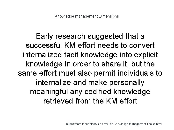 Knowledge management Dimensions Early research suggested that a successful KM effort needs to convert