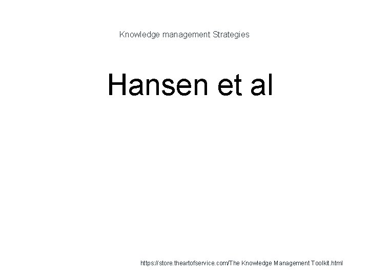 Knowledge management Strategies 1 Hansen et al https: //store. theartofservice. com/The Knowledge Management Toolkit.