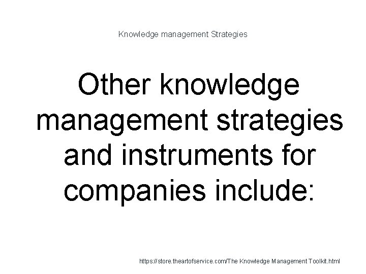 Knowledge management Strategies Other knowledge management strategies and instruments for companies include: 1 https:
