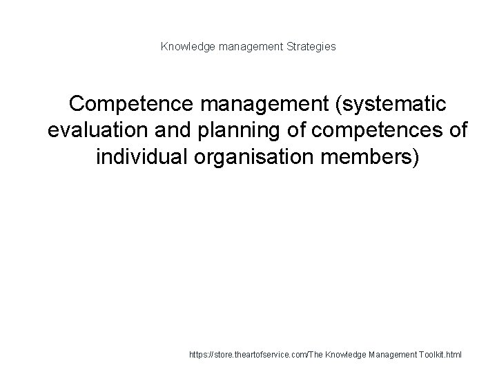 Knowledge management Strategies Competence management (systematic evaluation and planning of competences of individual organisation