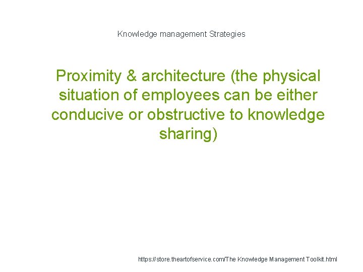 Knowledge management Strategies 1 Proximity & architecture (the physical situation of employees can be