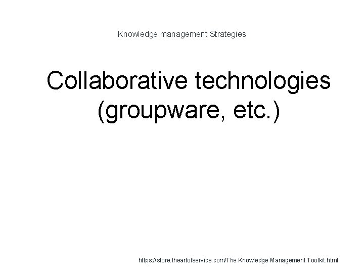 Knowledge management Strategies 1 Collaborative technologies (groupware, etc. ) https: //store. theartofservice. com/The Knowledge
