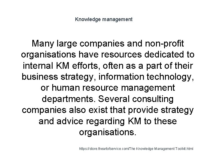 Knowledge management Many large companies and non-profit organisations have resources dedicated to internal KM