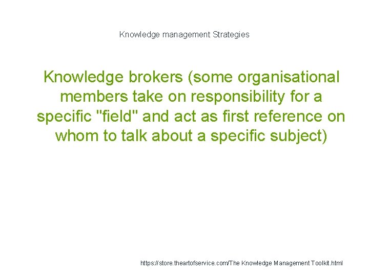 Knowledge management Strategies 1 Knowledge brokers (some organisational members take on responsibility for a