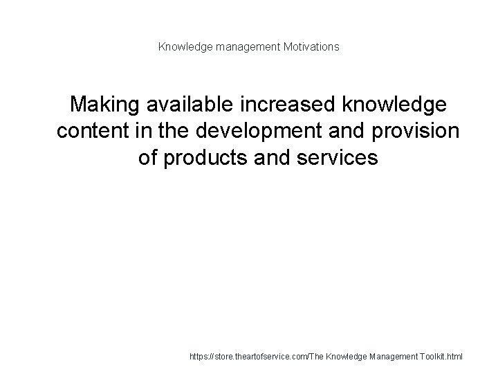 Knowledge management Motivations 1 Making available increased knowledge content in the development and provision