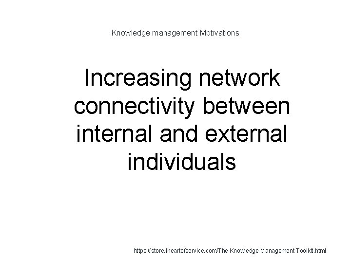 Knowledge management Motivations Increasing network connectivity between internal and external individuals 1 https: //store.