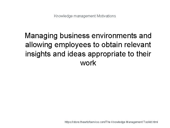 Knowledge management Motivations 1 Managing business environments and allowing employees to obtain relevant insights
