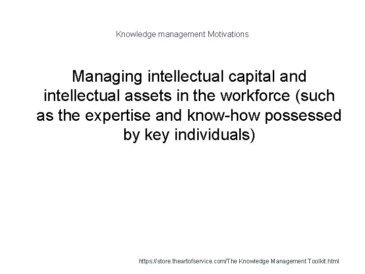 Knowledge management Motivations Managing intellectual capital and intellectual assets in the workforce (such as