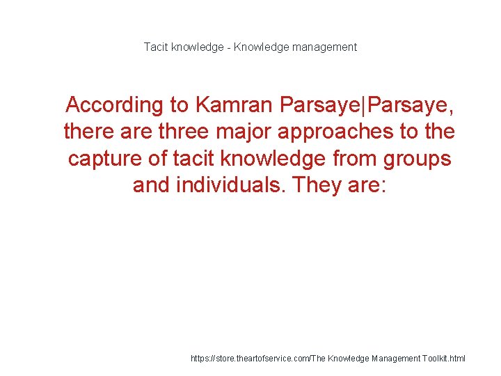 Tacit knowledge - Knowledge management 1 According to Kamran Parsaye|Parsaye, there are three major