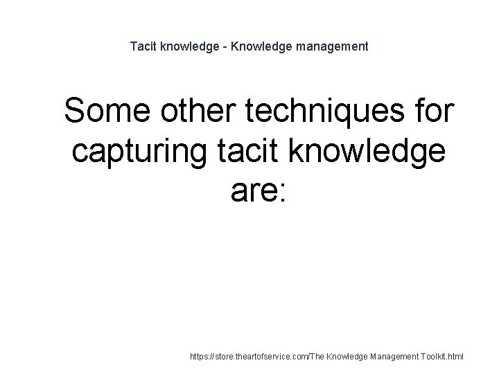 Tacit knowledge - Knowledge management 1 Some other techniques for capturing tacit knowledge are:
