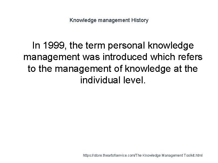 Knowledge management History In 1999, the term personal knowledge management was introduced which refers