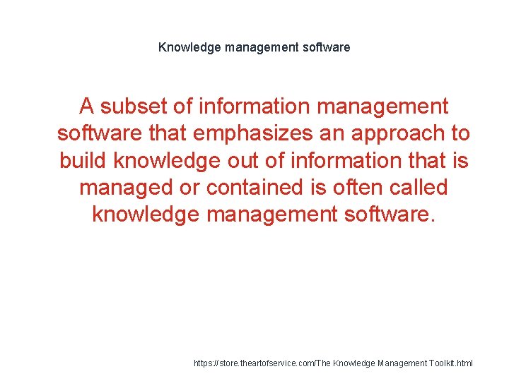 Knowledge management software A subset of information management software that emphasizes an approach to